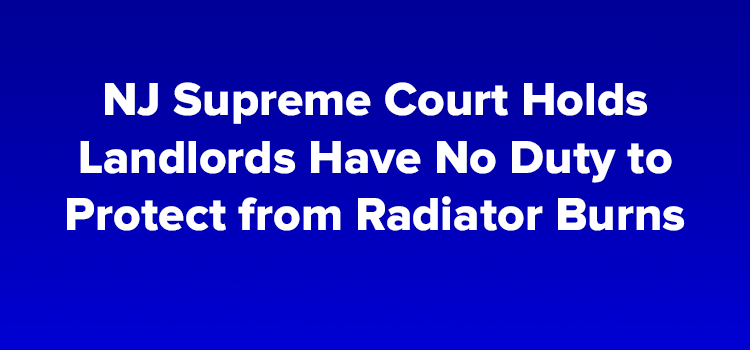 NJ Supreme Court Holds Landlords Have No Duty to Protect from Radiator Burns