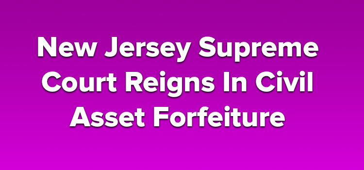 New Jersey Supreme Court Reigns In Civil Asset Forfeiture