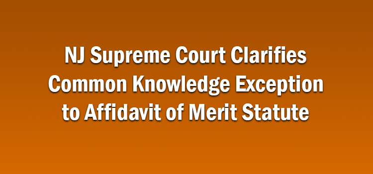 NJ Supreme Court Clarifies Common Knowledge Exception to Affidavit of Merit Statute