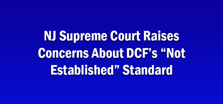 NJ Supreme Court Raises Concerns About DCF’s “Not Established” Standard