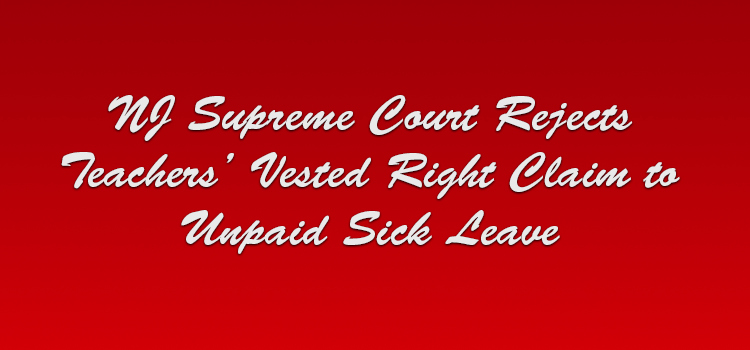 NJ Supreme Court Rejects Teachers’ Vested Right Claim to Unpaid Sick Leave