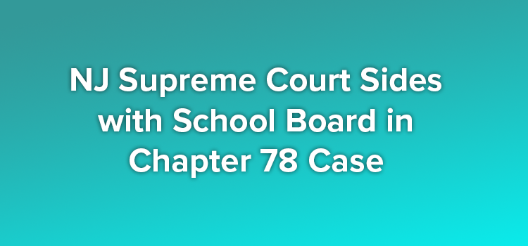 NJ Supreme Court Sides with School Board in Chapter 78 Case