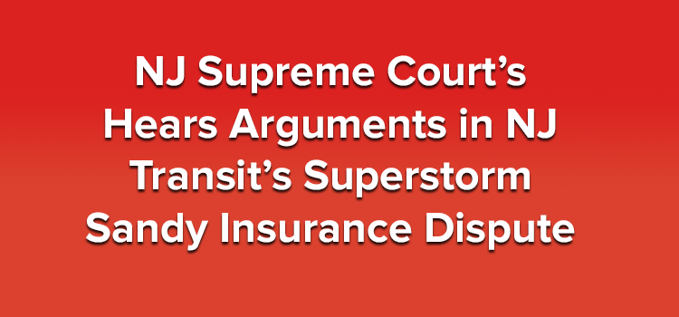 NJ Supreme Court’s Hears Arguments in NJ Transit’s Superstorm Sandy Insurance Dispute
