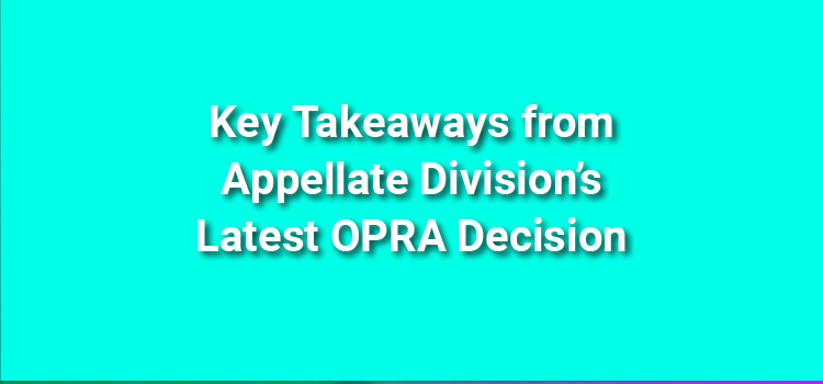 Key Takeaways from Appellate Division’s Latest OPRA Decision